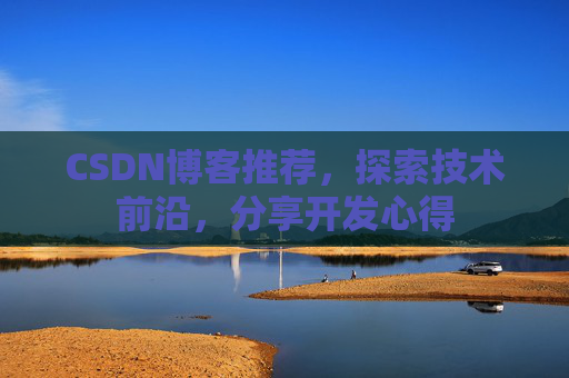 CSDN博客推荐，探索技术前沿，分享开发心得